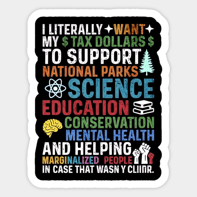 I Literally Want My Tax Dollars To Support National Parks, Science, Education, Conservation & Mental Health Sticker by ArtistTee ⭐⭐⭐⭐⭐